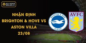 Nhận Định Brighton & Hove - Aston Villa - 23/08
