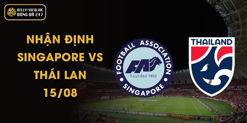 Nhận Định Singapore vs Thái Lan - 15/08