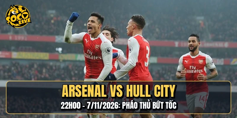 Arsenal Vs Hull City | 22h00 - 7/11/2026: Pháo Thủ Bứt Tốc