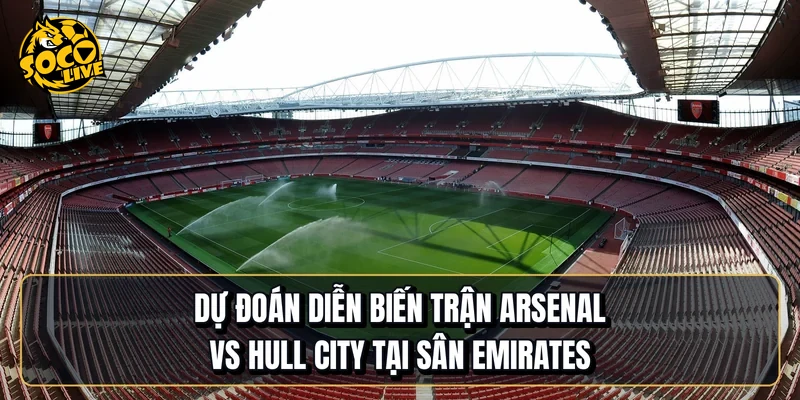 Dự đoán diễn biến trận Arsenal vs Hull City tại sân Emirates