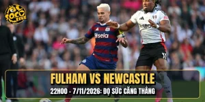 Fulham Vs Newcastle | 22h00 - 7/11/2026: Đọ Sức Căng Thẳng