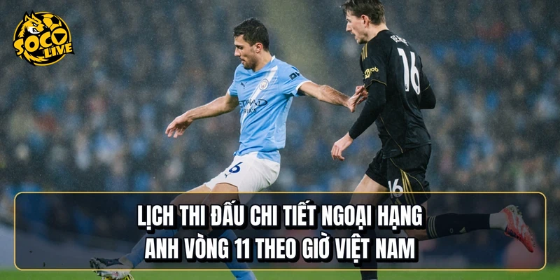Lịch thi đấu chi tiết Ngoại hạng Anh vòng 11 theo giờ Việt Nam