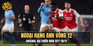 Ngoại Hạng Anh Vòng 12 | Arsenal Đại Chiến Man City 29/11