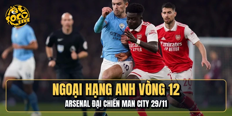 Ngoại Hạng Anh Vòng 12 | Arsenal Đại Chiến Man City 29/11