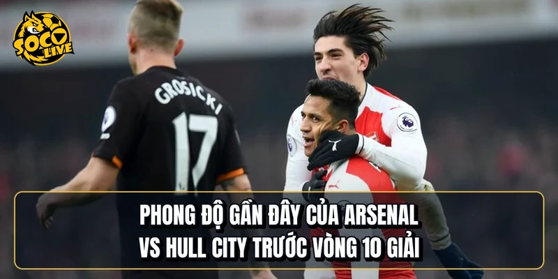 Phong độ gần đây của Arsenal vs Hull City trước vòng 10 giải